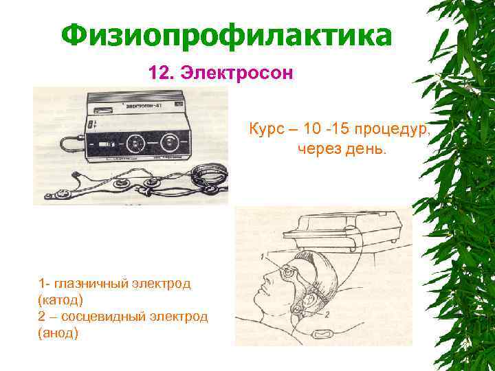  Физиопрофилактика 12. Электросон Курс – 10 -15 процедур, через день. 1 - глазничный