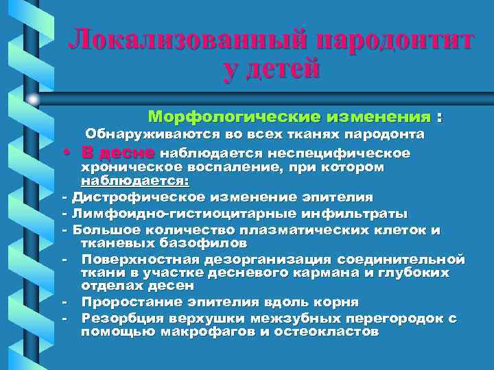 Локализованный пародонтит у детей Морфологические изменения : Обнаруживаются во всех тканях пародонта • В