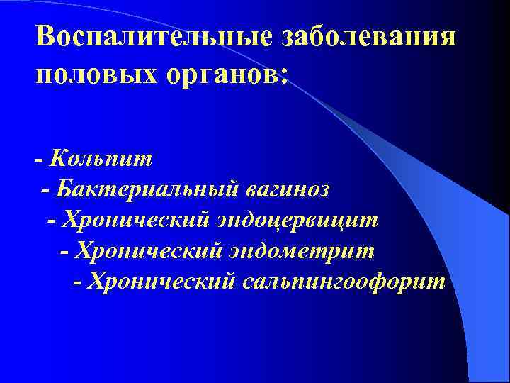 Воспалительные заболевания половых органов: - Кольпит - Бактериальный вагиноз - Хронический эндоцервицит - Хронический
