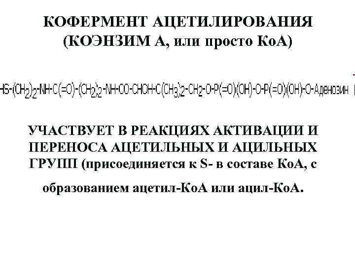 КОФЕРМЕНТ АЦЕТИЛИРОВАНИЯ (КОЭНЗИМ А, или просто Ко. А) УЧАСТВУЕТ В РЕАКЦИЯХ АКТИВАЦИИ И ПЕРЕНОСА