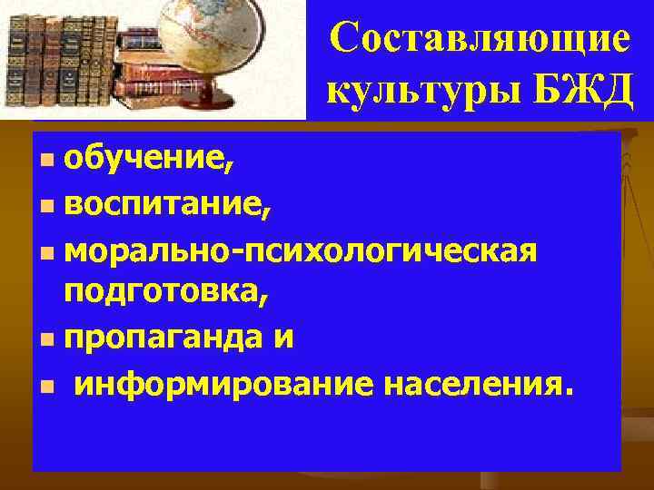 Составляющие культуры БЖД обучение, n воспитание, n морально-психологическая подготовка, n пропаганда и n информирование