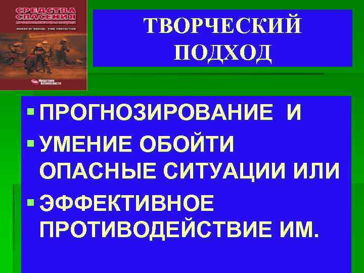 ТВОРЧЕСКИЙ ПОДХОД § ПРОГНОЗИРОВАНИЕ И § УМЕНИЕ ОБОЙТИ ОПАСНЫЕ СИТУАЦИИ ИЛИ § ЭФФЕКТИВНОЕ ПРОТИВОДЕЙСТВИЕ