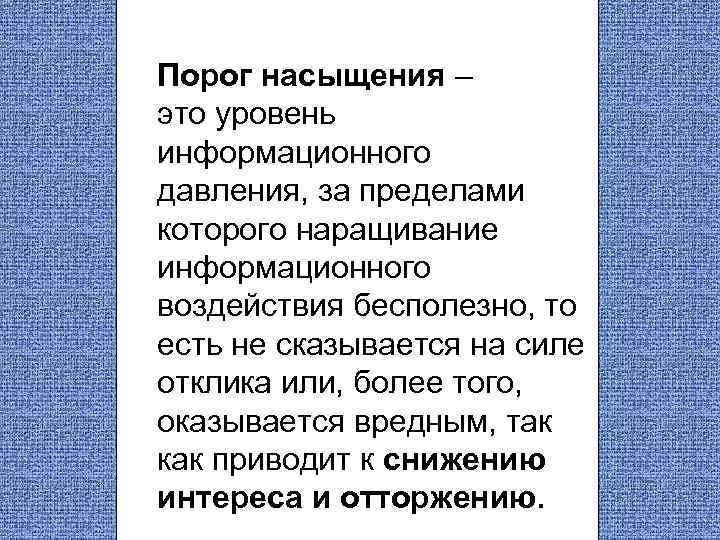 Порог насыщения – это уровень информационного давления, за пределами которого наращивание информационного воздействия бесполезно.