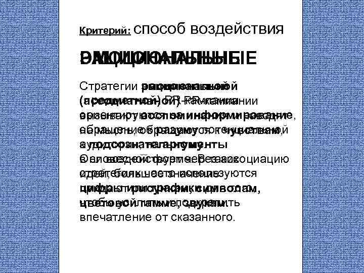 Критерий: способ воздействия РАЦИОНАЛЬНЫЕ ЭМОЦИОНАЛЬНЫЕ Стратегии рациональной эмоциональной (предметной) PR-кампании (ассоциативной) PR-кампании ориентируются на