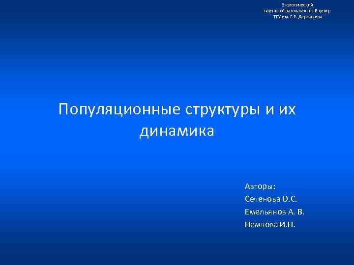 Экологический научно образовательный центр ТГУ им. Г. Р. Державина Популяционные структуры и их динамика