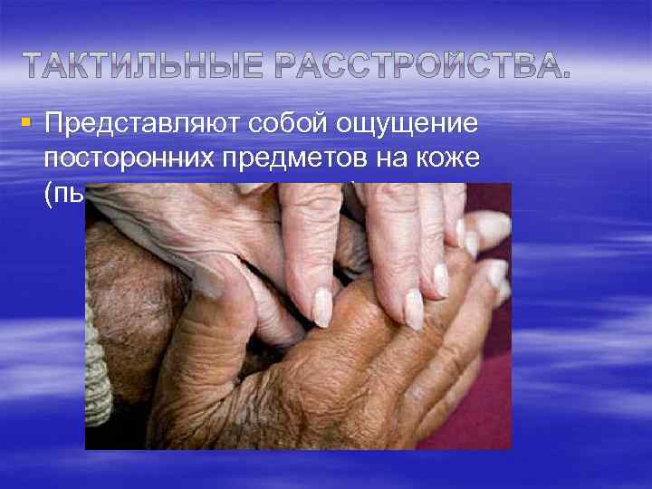 § Представляют собой ощущение посторонних предметов на коже (пыли, сора, порошков). 