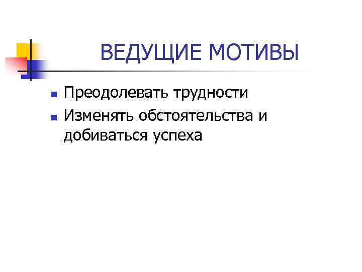 ВЕДУЩИЕ МОТИВЫ n n Преодолевать трудности Изменять обстоятельства и добиваться успеха 