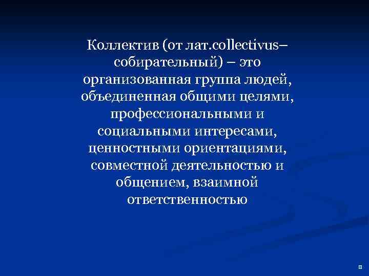 Коллектив (от лат. collectivus– собирательный) – это организованная группа людей, объединенная общими целями, профессиональными