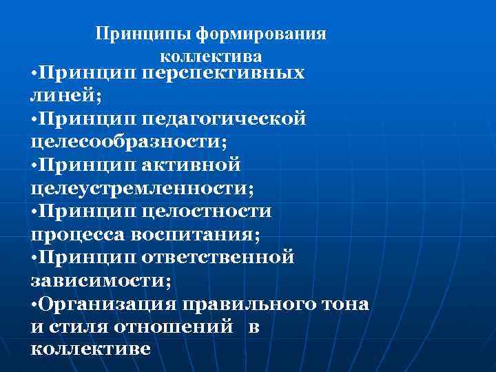 Принципы формирования коллектива • Принцип перспективных линей; • Принцип педагогической целесообразности; • Принцип активной