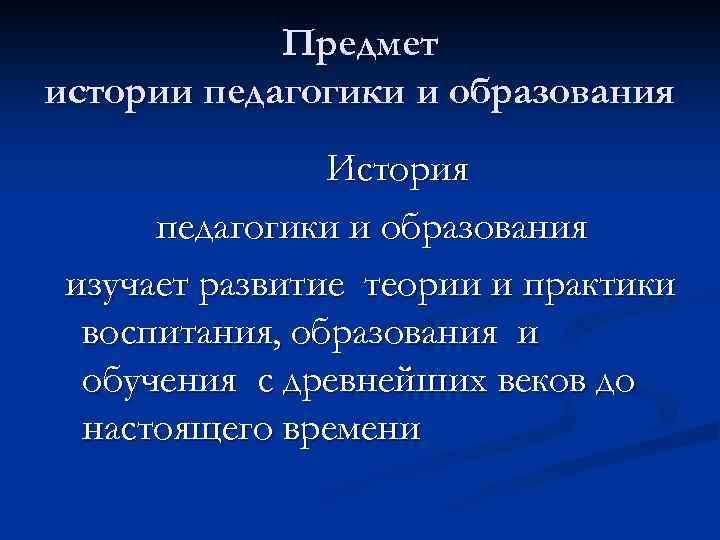 Предмет истории педагогики и образования История педагогики и образования изучает развитие теории и практики