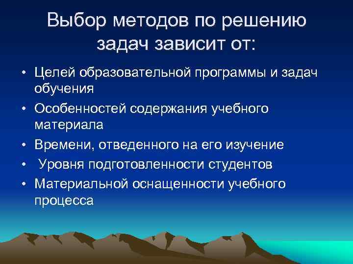 Выбор методов по решению задач зависит от: • Целей образовательной программы и задач обучения