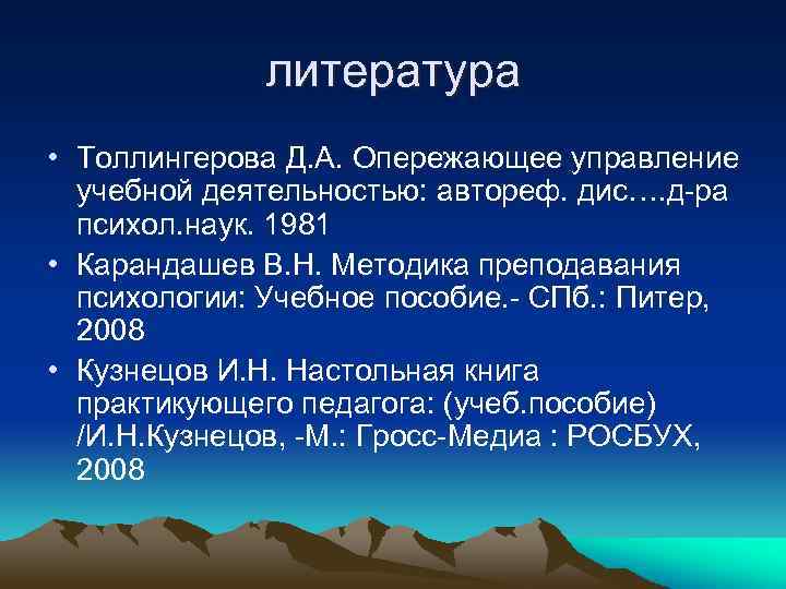 литература • Толлингерова Д. А. Опережающее управление учебной деятельностью: автореф. дис…. д-ра психол. наук.