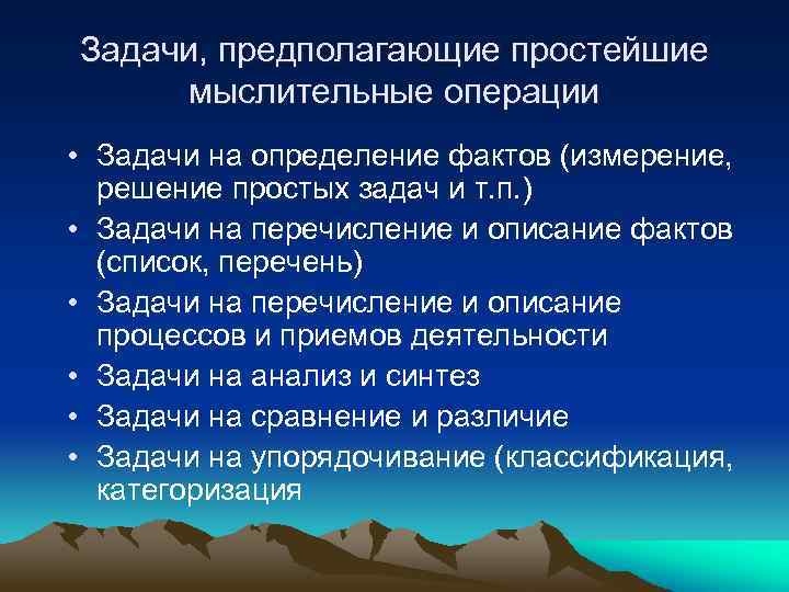 Задачи, предполагающие простейшие мыслительные операции • Задачи на определение фактов (измерение, решение простых задач