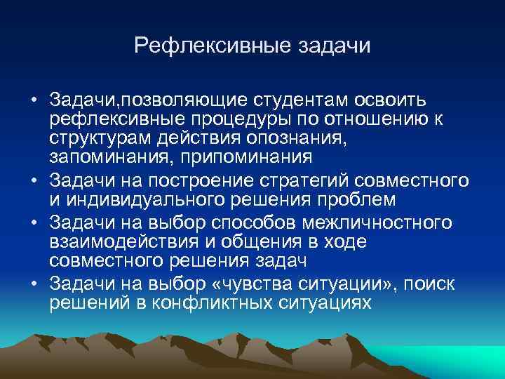 Рефлексивные задачи • Задачи, позволяющие студентам освоить рефлексивные процедуры по отношению к структурам действия