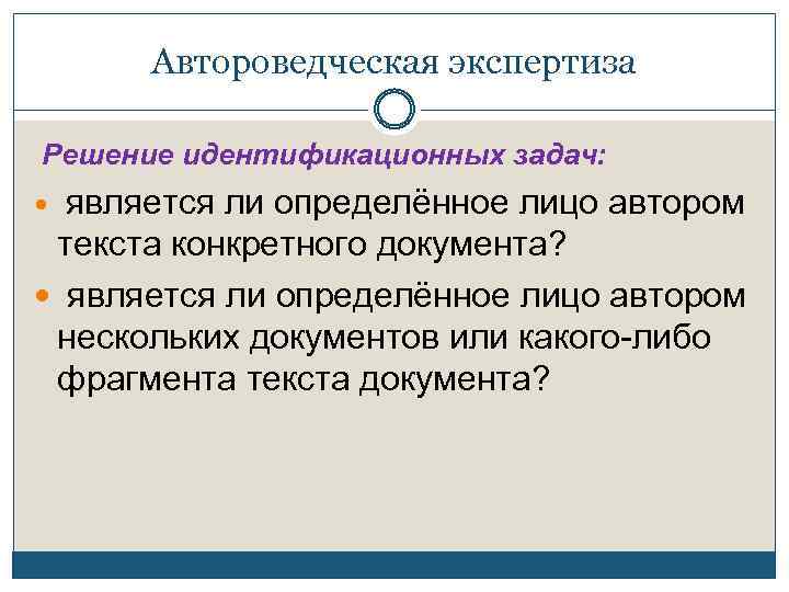 Автороведческая экспертиза Решение идентификационных задач: является ли определённое лицо автором текста конкретного документа? является