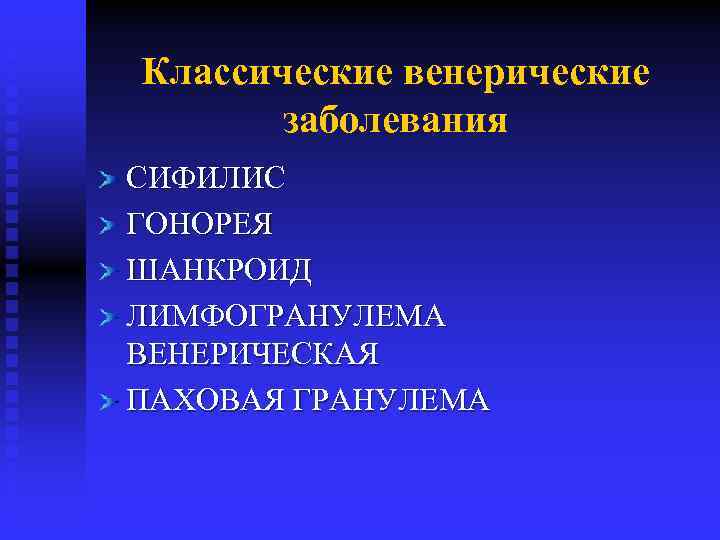 Классические венерические заболевания СИФИЛИС ГОНОРЕЯ ШАНКРОИД ЛИМФОГРАНУЛЕМА ВЕНЕРИЧЕСКАЯ ПАХОВАЯ ГРАНУЛЕМА 