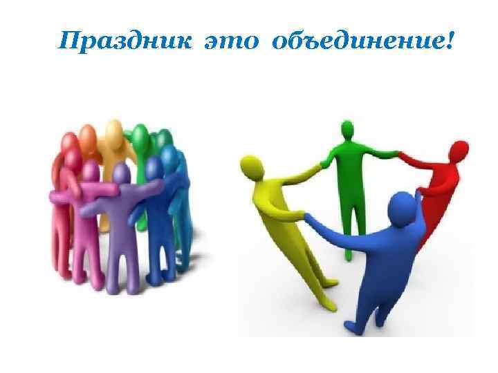 Праздник это объединение! 