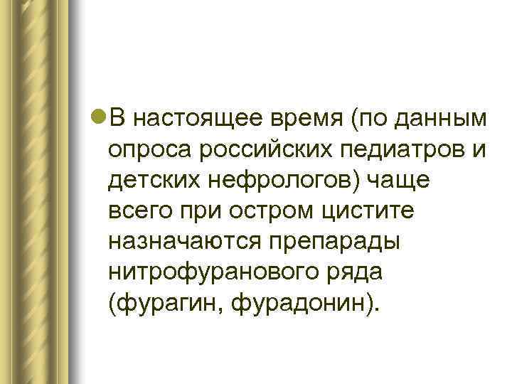 l. В настоящее время (по данным опроса российских педиатров и детских нефрологов) чаще всего