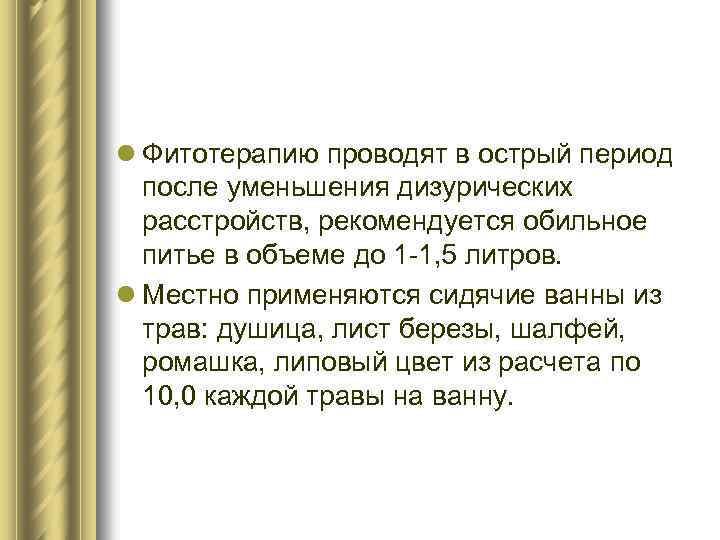 l Фитотерапию проводят в острый период после уменьшения дизурических расстройств, рекомендуется обильное питье в