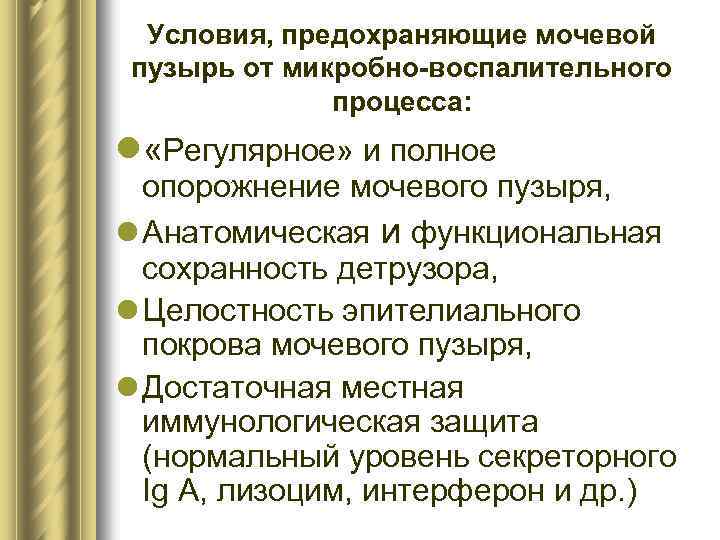 Условия, предохраняющие мочевой пузырь от микробно-воспалительного процесса: l «Регулярное» и полное опорожнение мочевого пузыря,