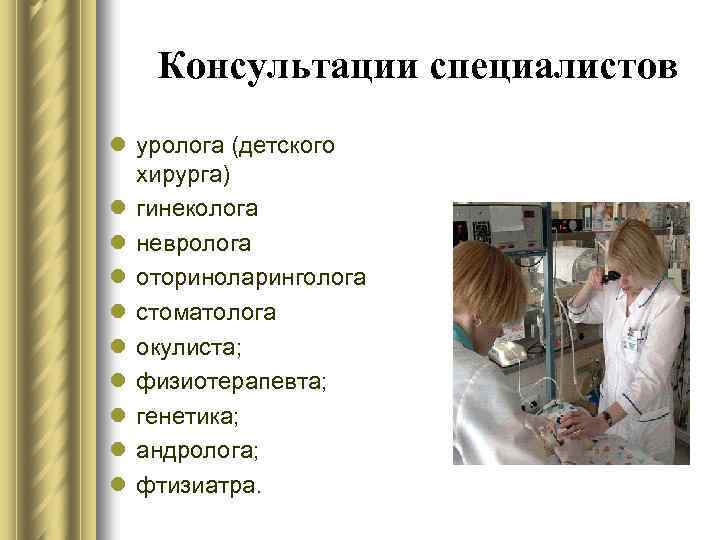 Консультации специалистов l уролога (детского хирурга) l гинеколога l невролога l оториноларинголога l стоматолога