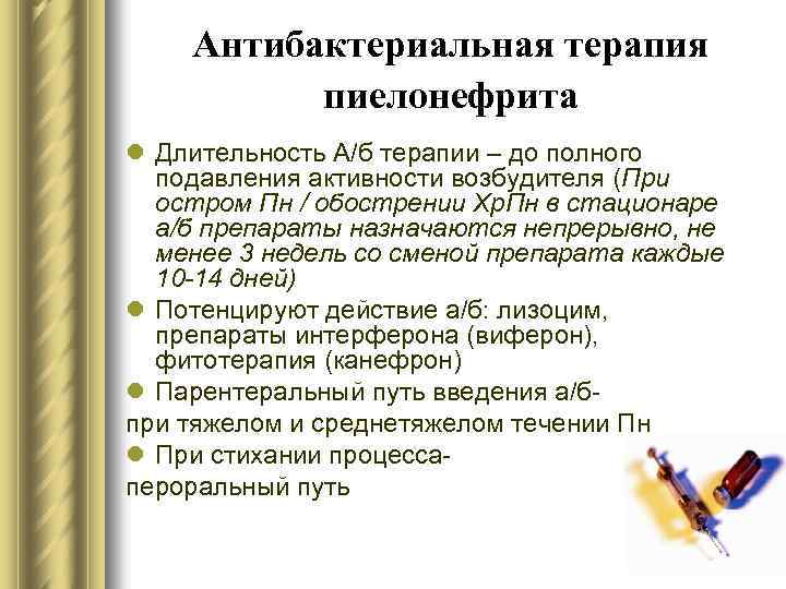 Антибактериальная терапия пиелонефрита l Длительность А/б терапии – до полного подавления активности возбудителя (При