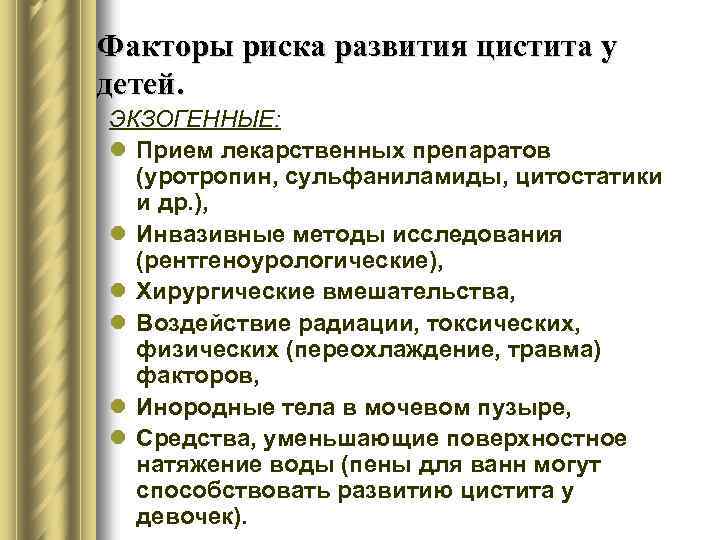Факторы риска развития цистита у детей. ЭКЗОГЕННЫЕ: l Прием лекарственных препаратов (уротропин, сульфаниламиды, цитостатики