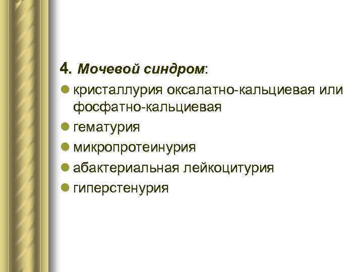 4. Мочевой синдром: l кристаллурия оксалатно-кальциевая или фосфатно-кальциевая l гематурия l микропротеинурия l абактериальная