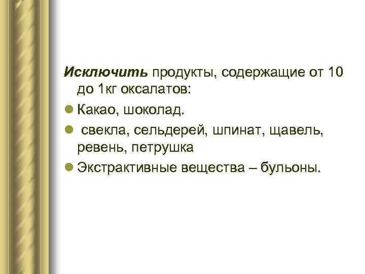 Исключить продукты, содержащие от 10 до 1 кг оксалатов: l Какао, шоколад. l свекла,