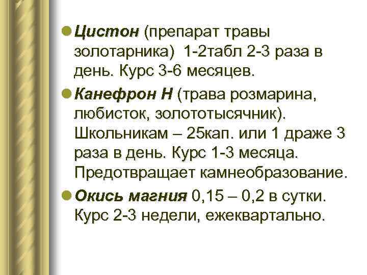l Цистон (препарат травы золотарника) 1 -2 табл 2 -3 раза в день. Курс