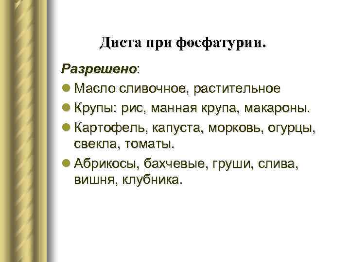 Диета при фосфатурии. Разрешено: l Масло сливочное, растительное l Крупы: рис, манная крупа, макароны.