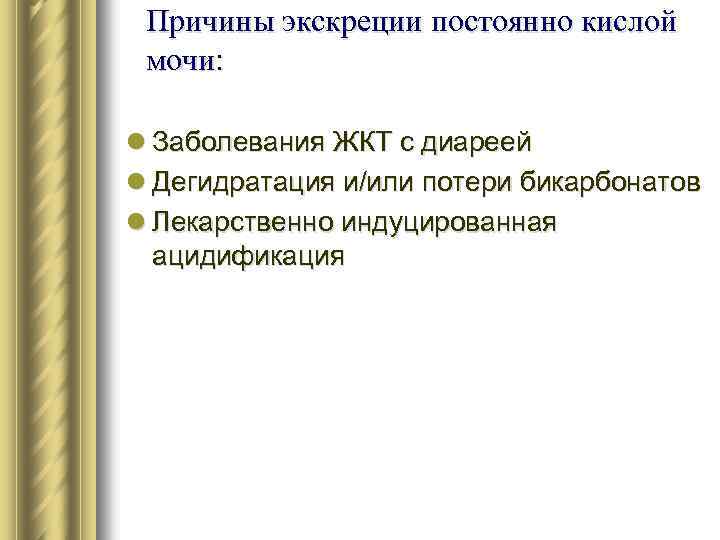 Причины экскреции постоянно кислой мочи: l Заболевания ЖКТ с диареей l Дегидратация и/или потери