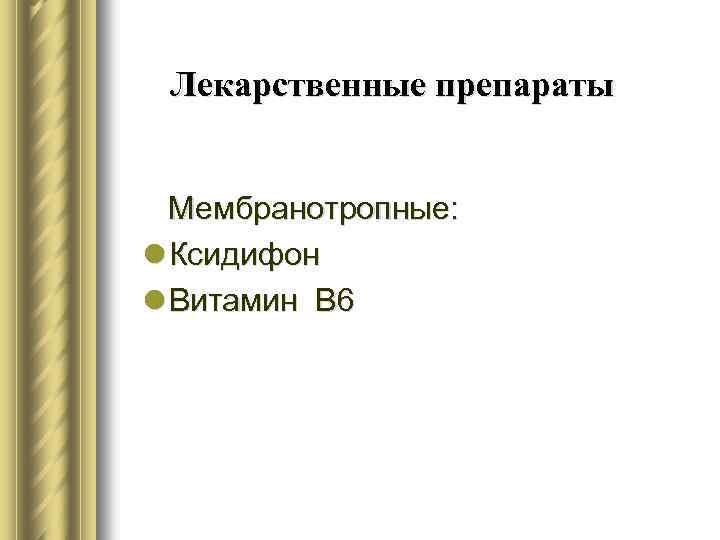 Лекарственные препараты Мембранотропные: l Ксидифон l Витамин В 6 