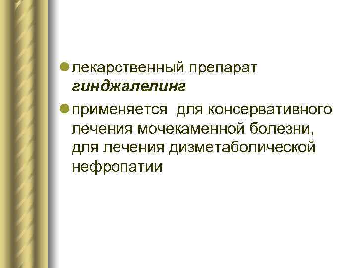 l лекарственный препарат гинджалелинг l применяется для консервативного лечения мочекаменной болезни, для лечения дизметаболической