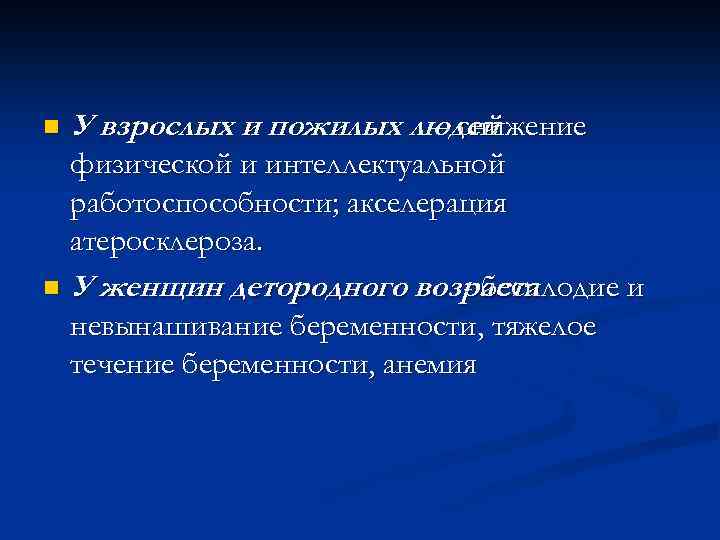 n У взрослых и пожилых людей - снижение физической и интеллектуальной работоспособности; акселерация атеросклероза.