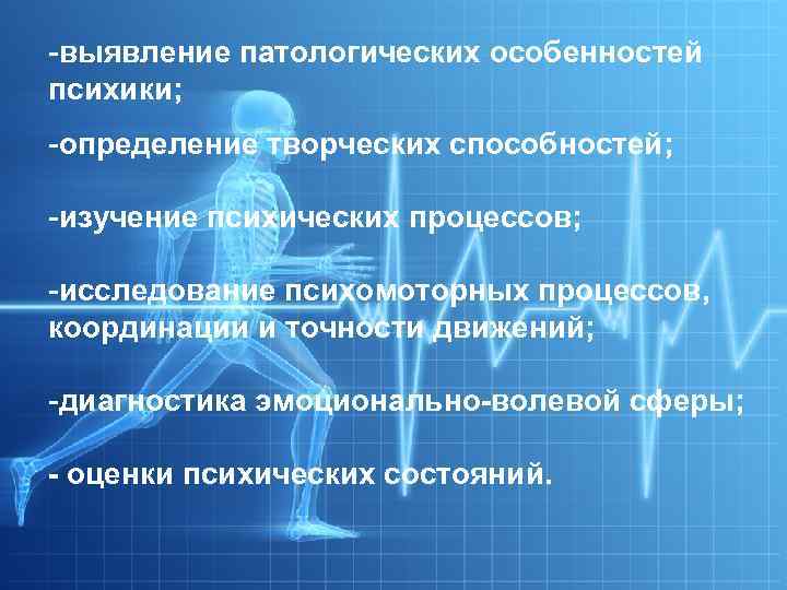 -выявление патологических особенностей психики; -определение творческих способностей; -изучение психических процессов; -исследование психомоторных процессов, координации