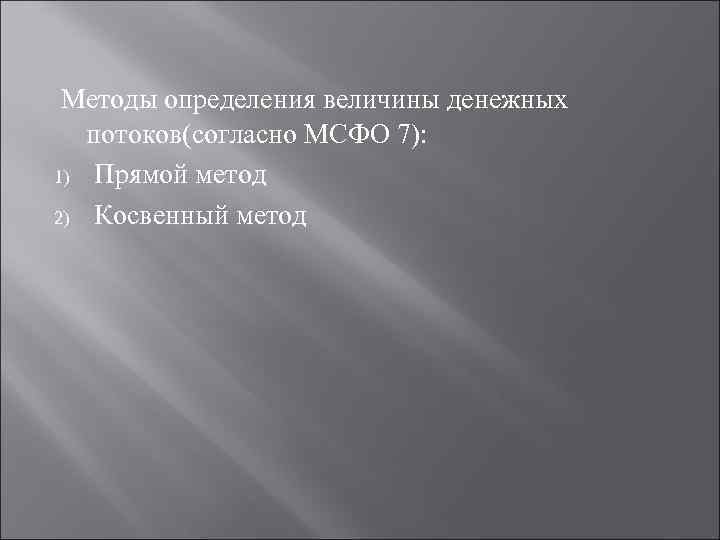 Методы определения величины денежных потоков(согласно МСФО 7): 1) Прямой метод 2) Косвенный метод 