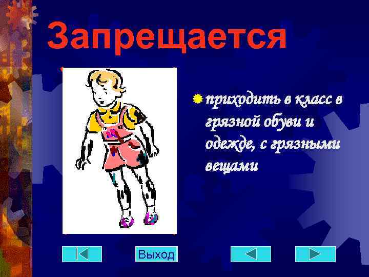 Запрещается ® приходить в класс в грязной обуви и одежде, с грязными вещами Выход