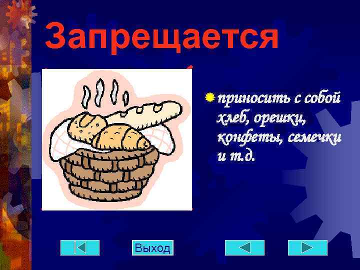 Запрещается ® приносить с собой хлеб, орешки, конфеты, семечки и т. д. Выход 