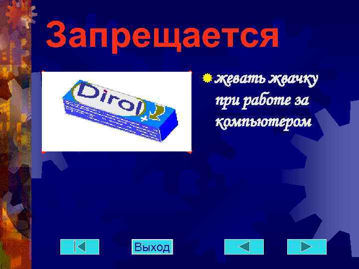 Запрещается ® жевать жвачку при работе за компьютером Выход 