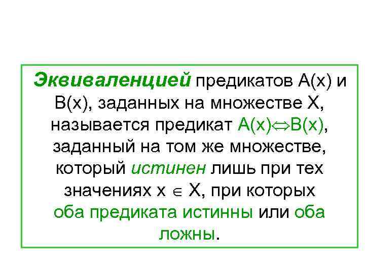 Эквиваленцией предикатов А(х) и В(х), заданных на множестве Х, называется предикат А(х) В(х), заданный