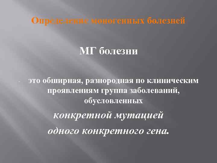 Определение моногенных болезней МГ болезни - это обширная, разнородная по клиническим проявлениям группа заболеваний,