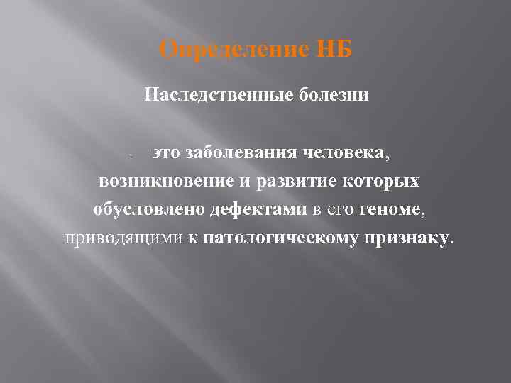 Определение НБ Наследственные болезни это заболевания человека, возникновение и развитие которых обусловлено дефектами в