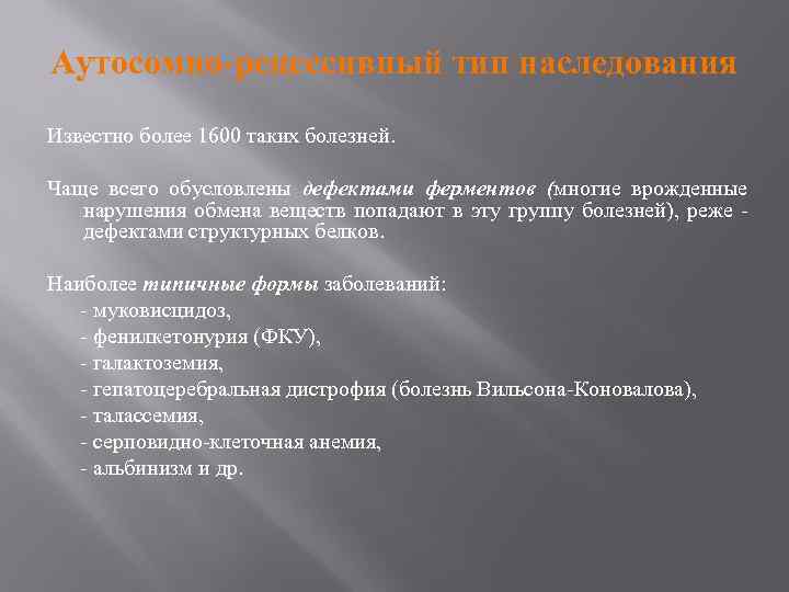 Аутосомно-рецессивный тип наследования Известно более 1600 таких болезней. Чаще всего обусловлены дефектами ферментов (многие