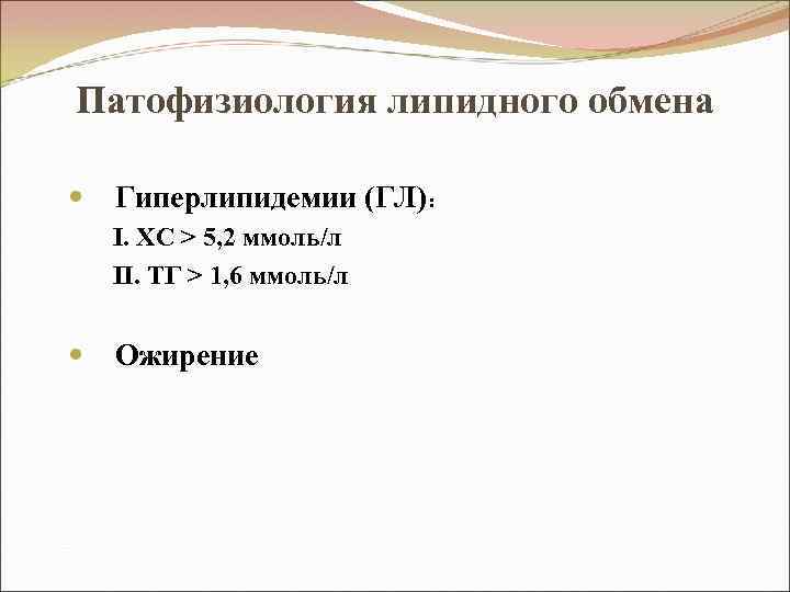 Патофизиология липидного обмена Гиперлипидемии (ГЛ): I. ХС > 5, 2 ммоль/л II. ТГ >