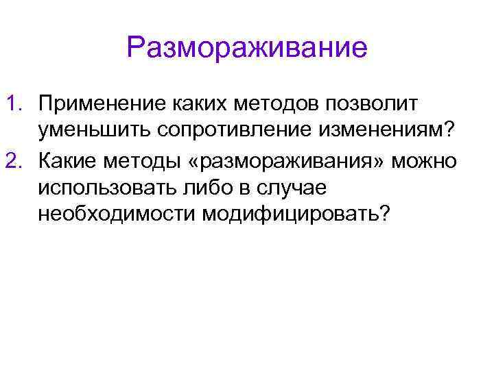    Размораживание 1. Применение каких методов позволит уменьшить сопротивление изменениям? 2. Какие