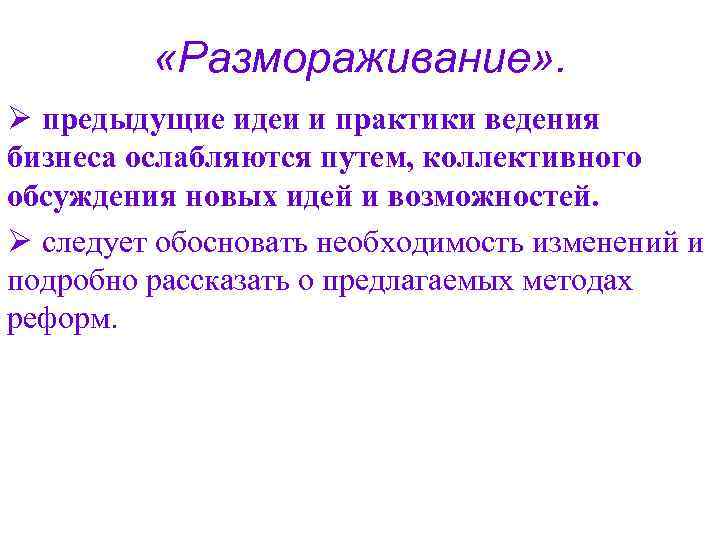    «Размораживание» . Ø предыдущие идеи и практики ведения бизнеса ослабляются путем,