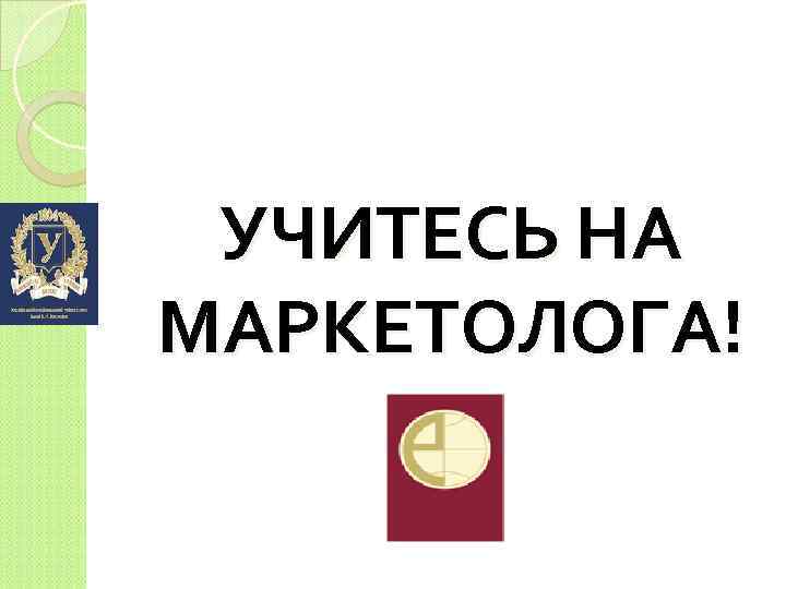 УЧИТЕСЬ НА МАРКЕТОЛОГА! 