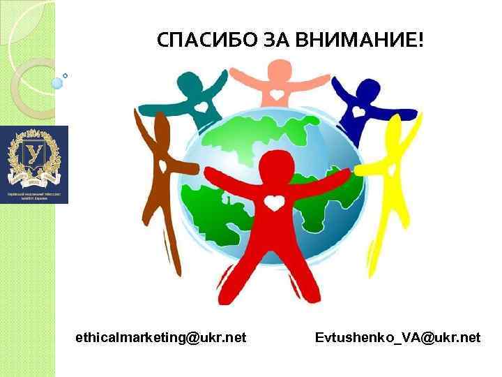 СПАСИБО ЗА ВНИМАНИЕ! ethicalmarketing@ukr. net Evtushenko_VA@ukr. net 