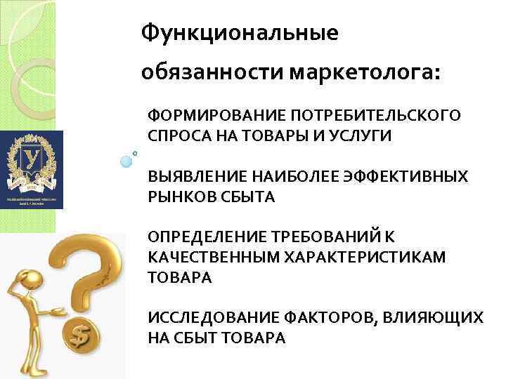 Функциональные обязанности маркетолога: ФОРМИРОВАНИЕ ПОТРЕБИТЕЛЬСКОГО СПРОСА НА ТОВАРЫ И УСЛУГИ ВЫЯВЛЕНИЕ НАИБОЛЕЕ ЭФФЕКТИВНЫХ РЫНКОВ